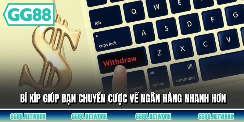 Bí kíp giúp bạn chuyển cược về ngân hàng nhanh hơn
