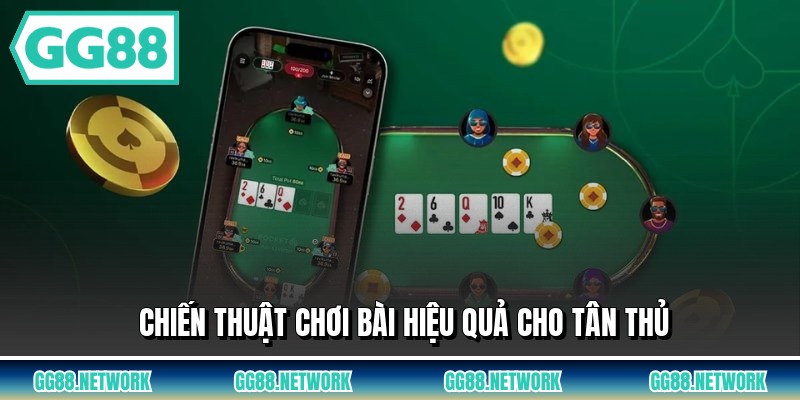 Chiến thuật chơi bài hiệu quả cho tân thủ