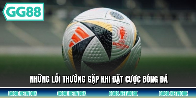 Những lỗi thường gặp khi đặt cược bóng đá