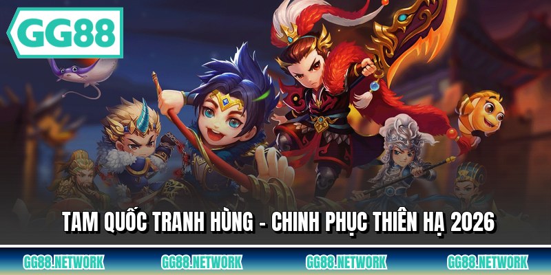 Tam Quốc Tranh Hùng - Chinh Phục Thiên Hạ 2026