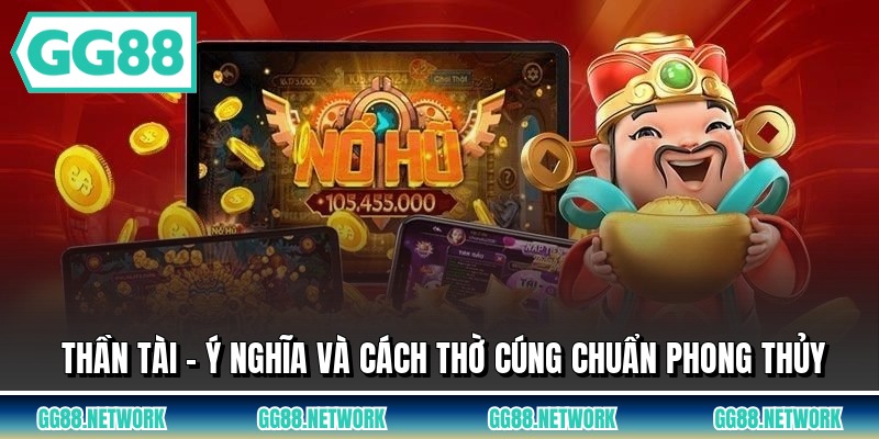 Thần Tài - Ý Nghĩa Và Cách Thờ Cúng Chuẩn Phong Thủy