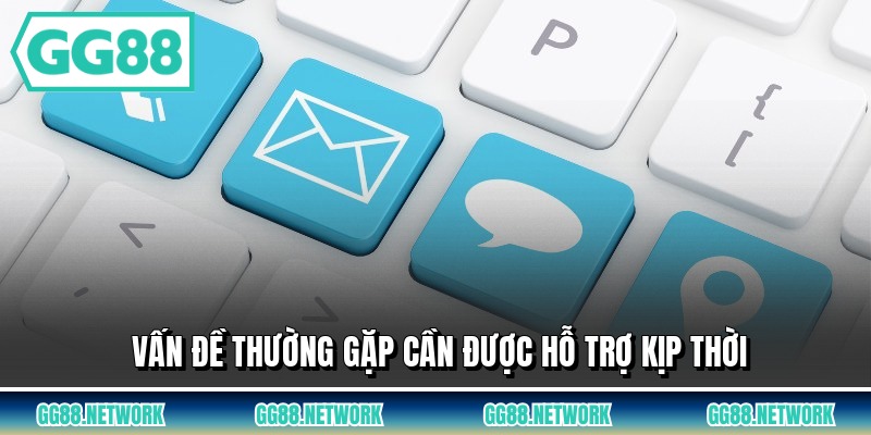Vấn đề thường gặp cần được hỗ trợ kịp thời